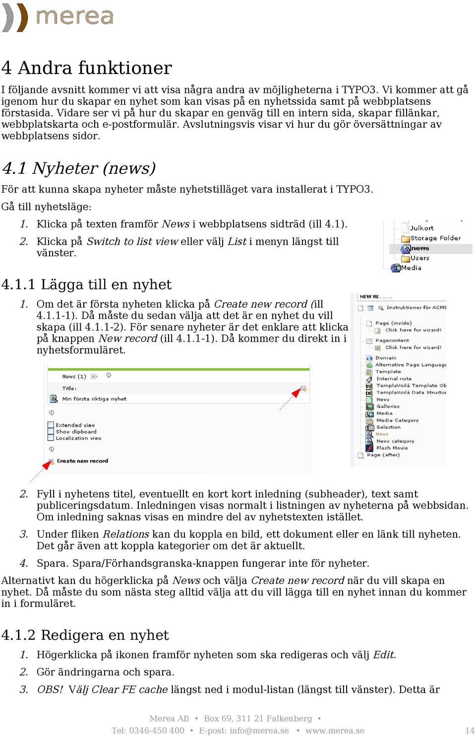 Vidare ser vi på hur du skapar en genväg till en intern sida, skapar fillänkar, webbplatskarta och e-postformulär. Avslutningsvis visar vi hur du gör översättningar av webbplatsens sidor. 4.