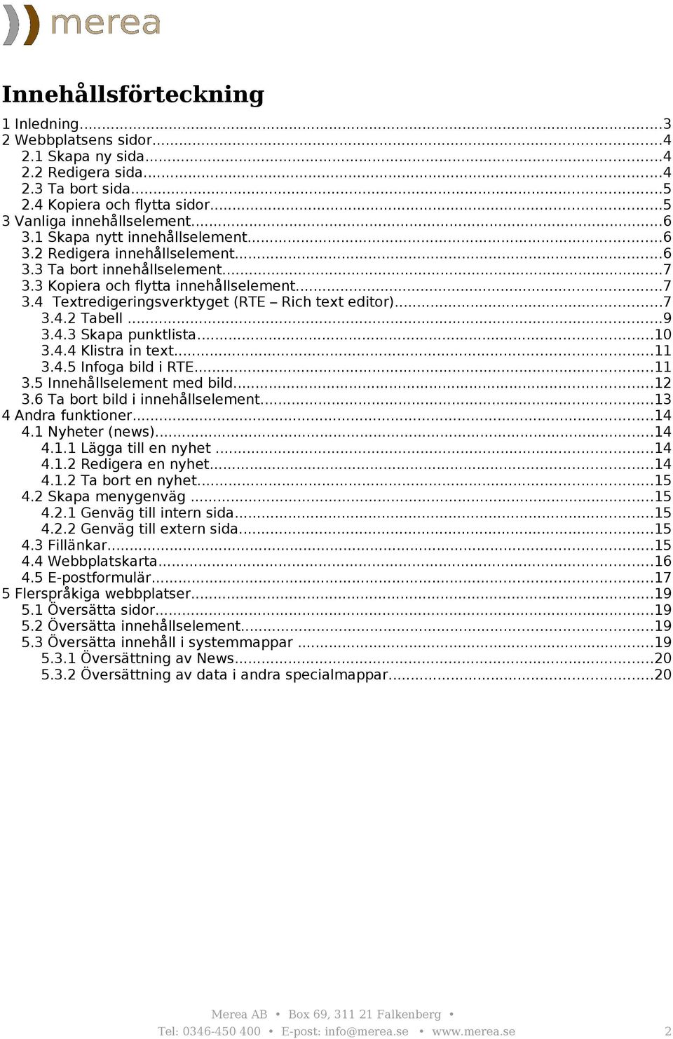 ..7 3.4.2 Tabell...9 3.4.3 Skapa punktlista...10 3.4.4 Klistra in text...11 3.4.5 Infoga bild i RTE...11 3.5 Innehållselement med bild...12 3.6 Ta bort bild i innehållselement...13 4 Andra funktioner.