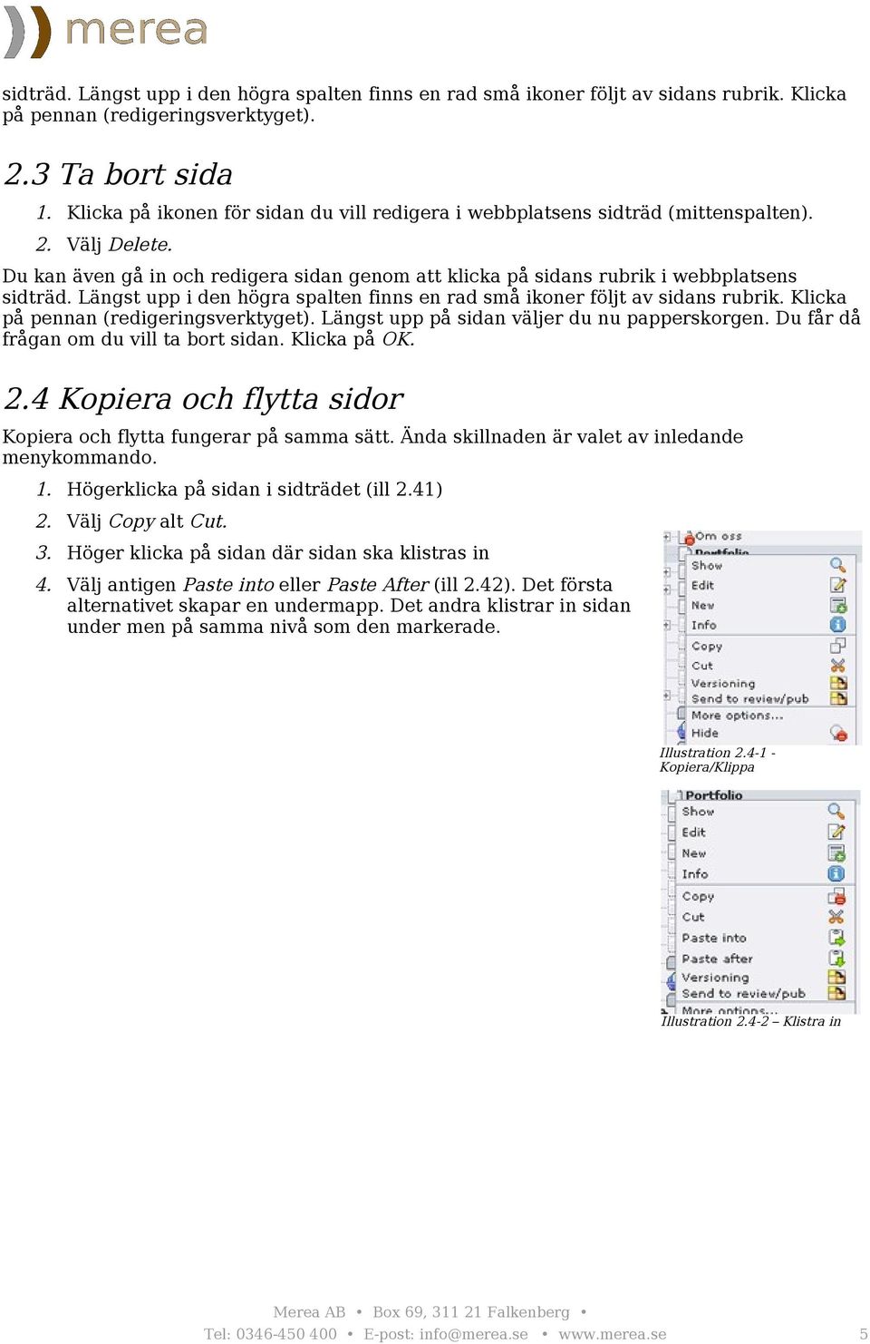 Längst upp i den högra spalten finns en rad små ikoner följt av sidans rubrik. Klicka på pennan (redigeringsverktyget). Längst upp på sidan väljer du nu papperskorgen.