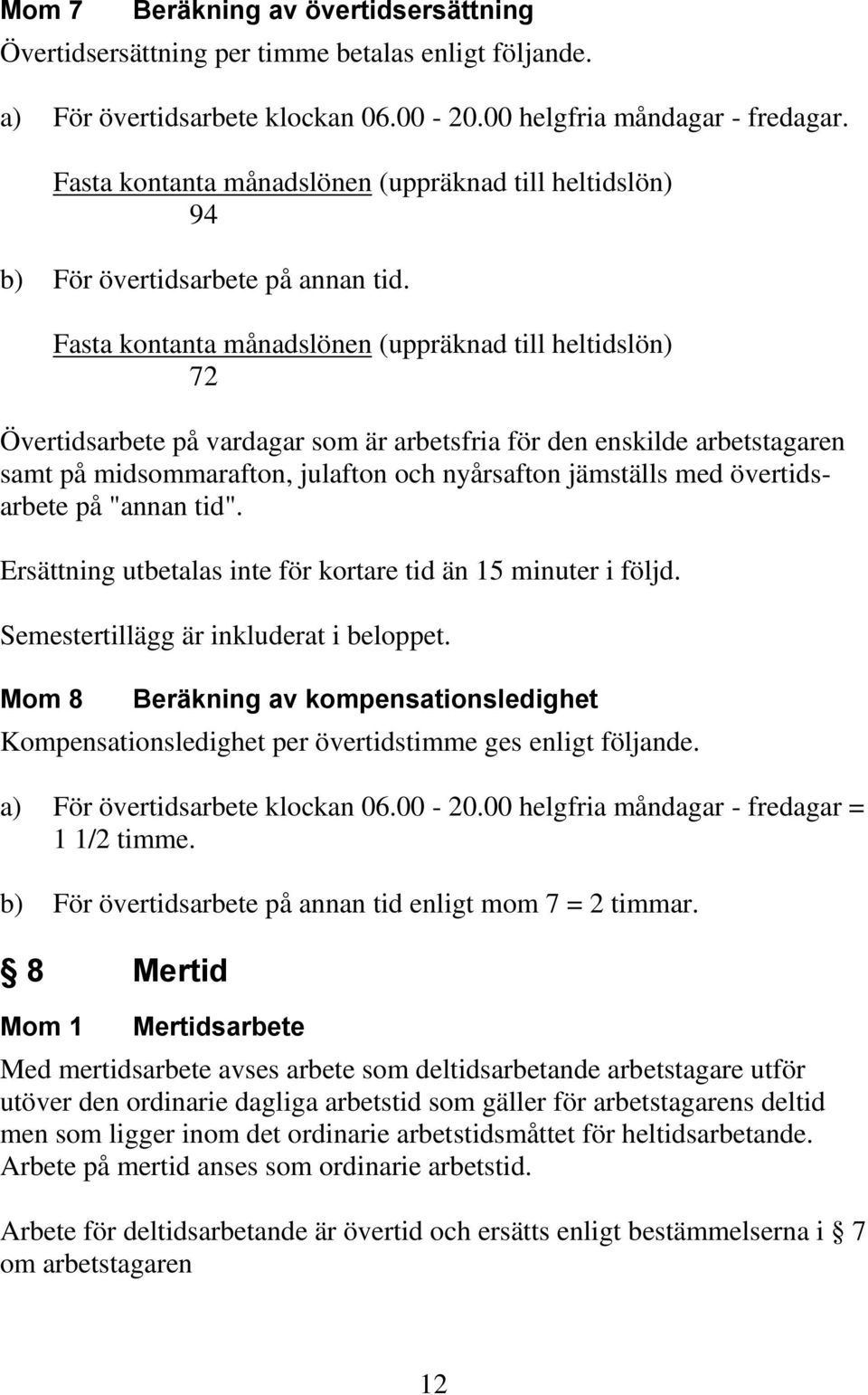 Fasta kontanta månadslönen (uppräknad till heltidslön) 72 Övertidsarbete på vardagar som är arbetsfria för den enskilde arbetstagaren samt på midsommarafton, julafton och nyårsafton jämställs med