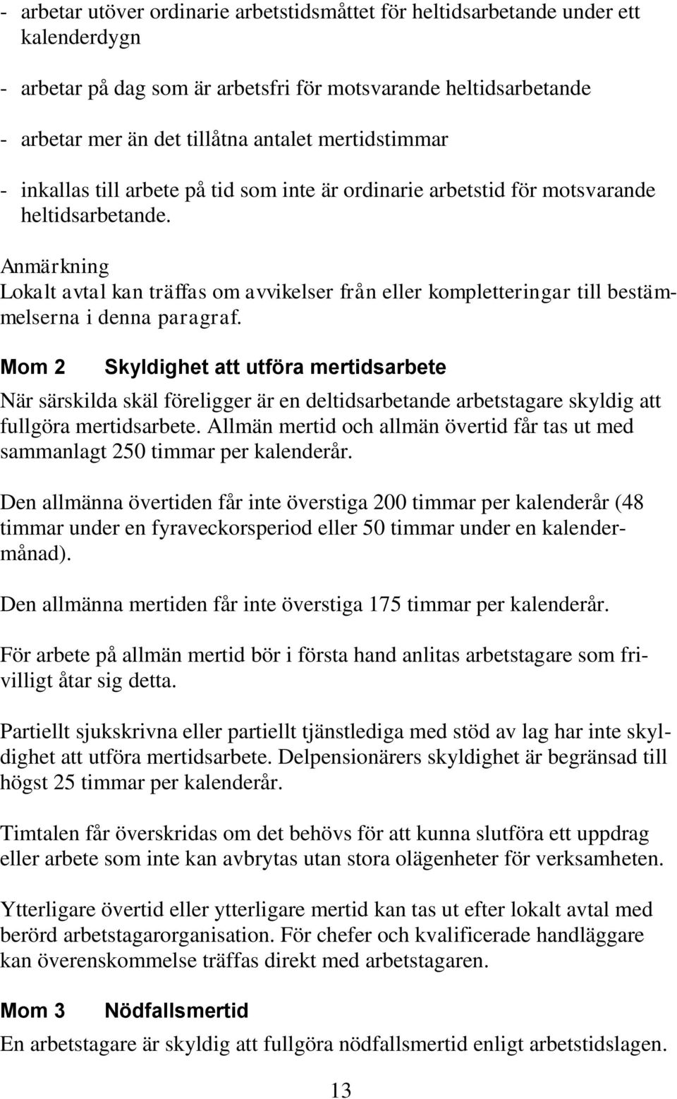 Anmärkning Lokalt avtal kan träffas om avvikelser från eller kompletteringar till bestämmelserna i denna paragraf.