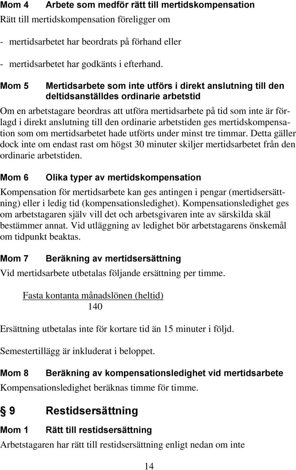 anslutning till den ordinarie arbetstiden ges mertidskompensation som om mertidsarbetet hade utförts under minst tre timmar.