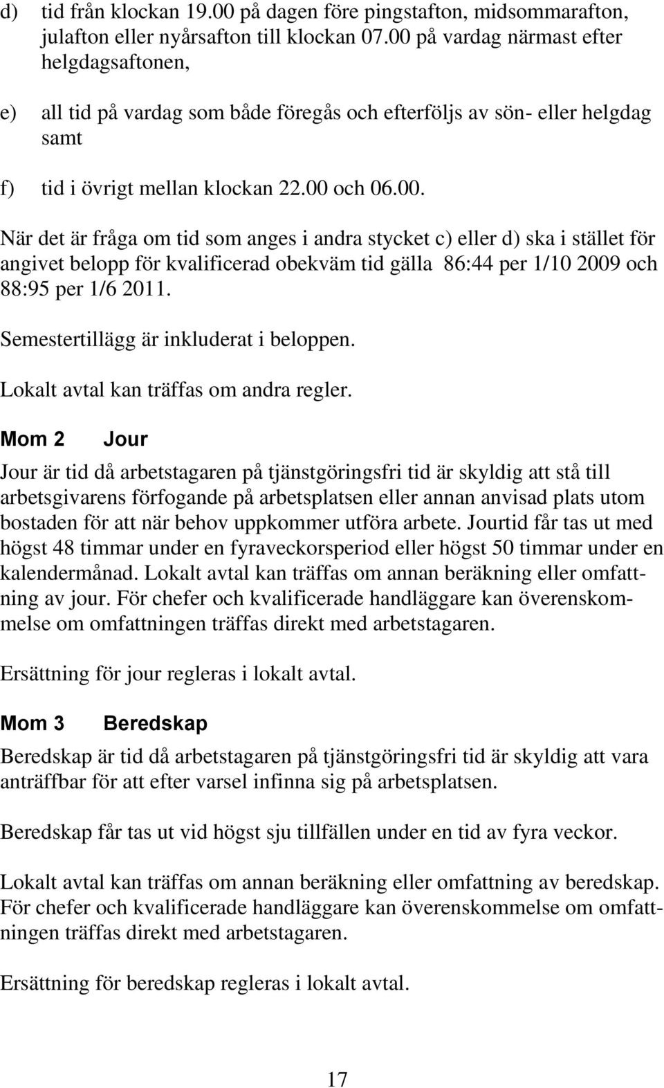 Semestertillägg är inkluderat i beloppen. Lokalt avtal kan träffas om andra regler.