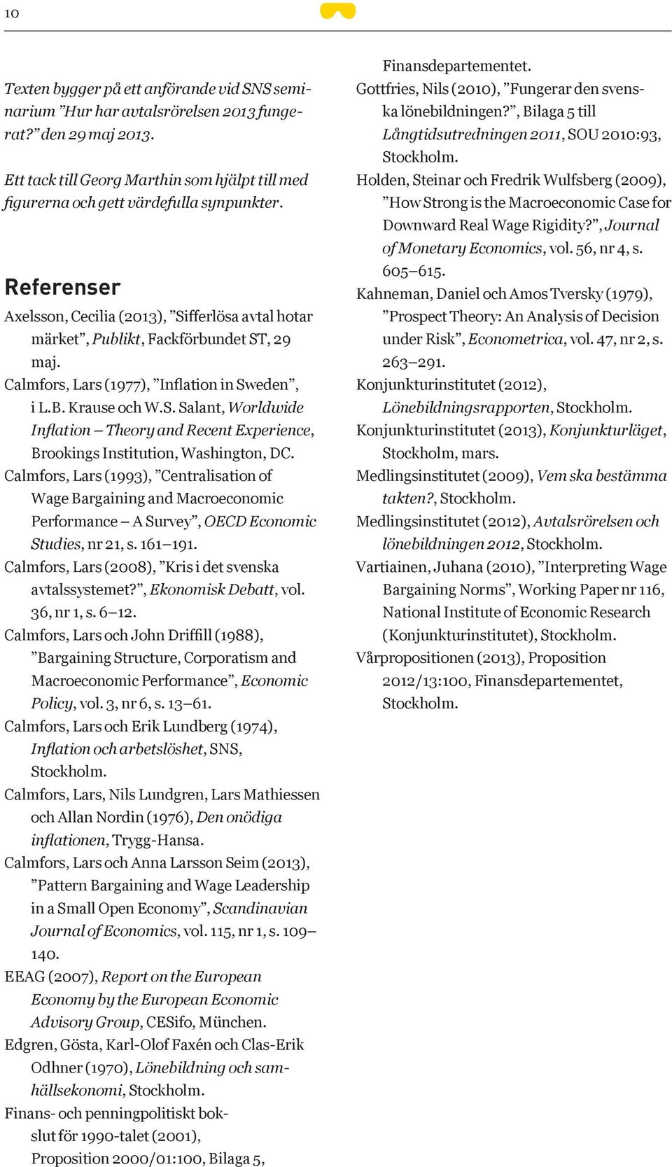 Calmfors, Lars (1993), Centralisation of Wage Bargaining and Macroeconomic Performance A Survey, OECD Economic Studies, nr 21, s. 161 191. Calmfors, Lars (2008), Kris i det svenska avtalssystemet?