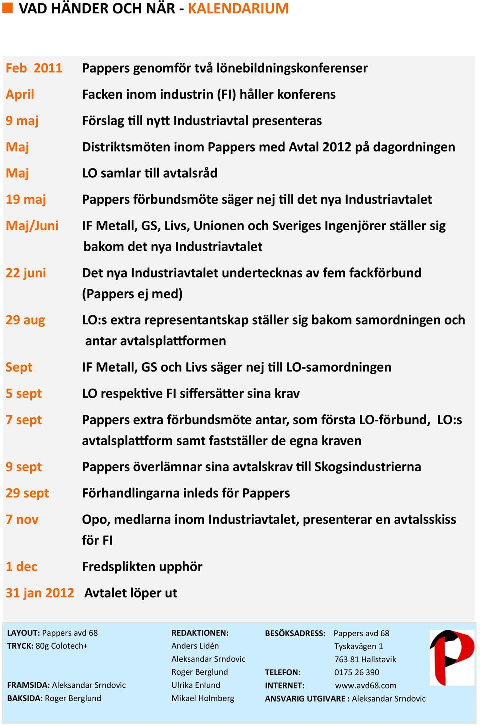 Ingenjörer ställer sig bakom det nya Industriavtalet 22 juni Det nya Industriavtalet undertecknas av fem fackförbund (Pappers ej med) 29 aug LO:s extra representantskap ställer sig bakom samordningen