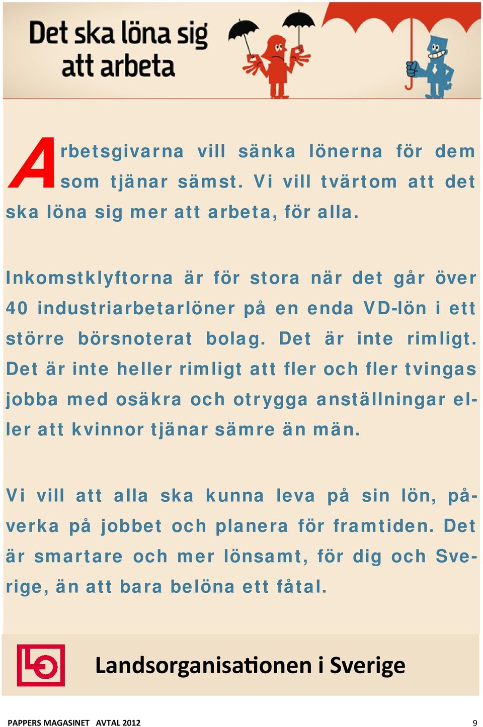 Det är inte heller rimligt att fler och fler tvingas jobba med osäkra och otrygga anställningar eller att kvinnor tjänar sämre än män.