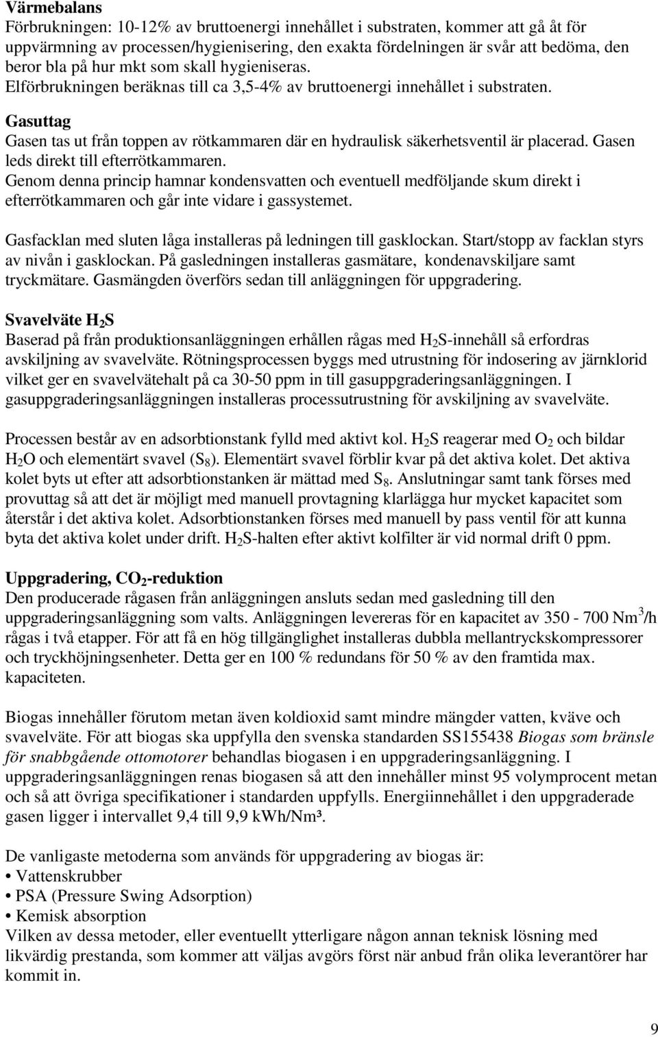 Gasuttag Gasen tas ut från toppen av rötkammaren där en hydraulisk säkerhetsventil är placerad. Gasen leds direkt till efterrötkammaren.