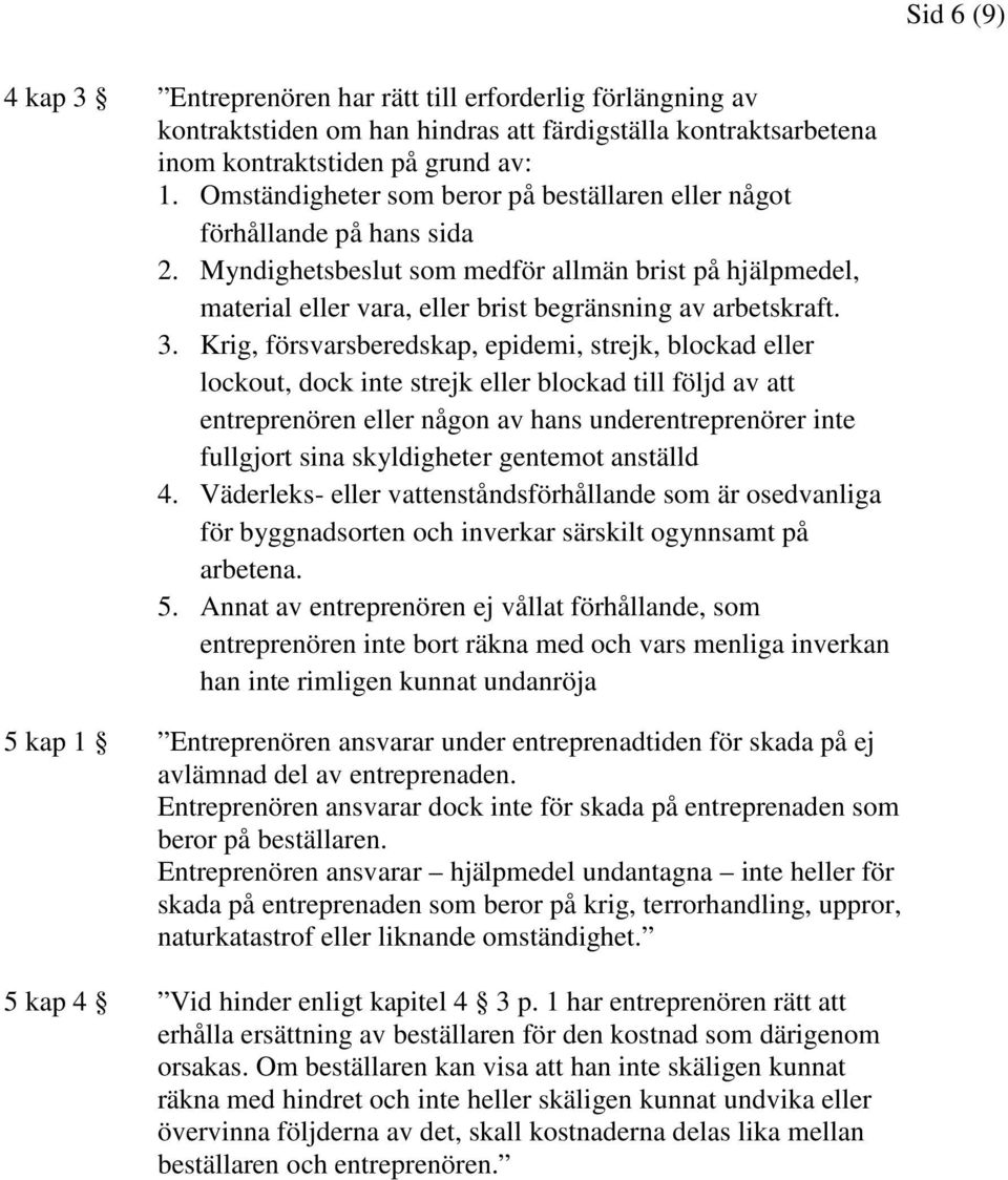 Krig, försvarsberedskap, epidemi, strejk, blockad eller lockout, dock inte strejk eller blockad till följd av att entreprenören eller någon av hans underentreprenörer inte fullgjort sina skyldigheter