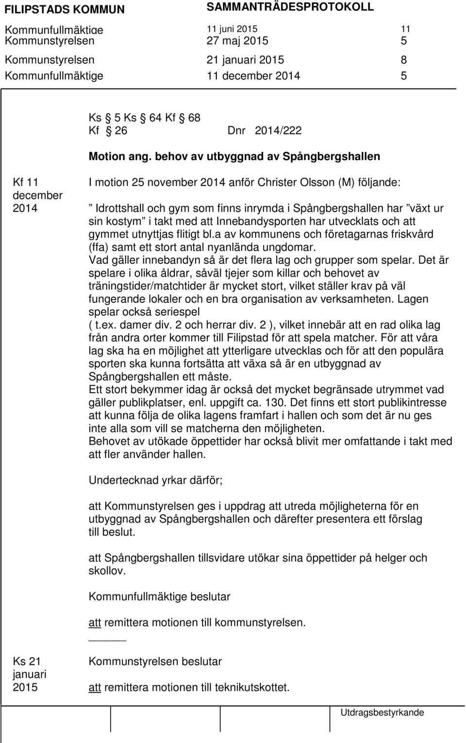 kostym i takt med att Innebandysporten har utvecklats och att gymmet utnyttjas flitigt bl.a av kommunens och företagarnas friskvård (ffa) samt ett stort antal nyanlända ungdomar.