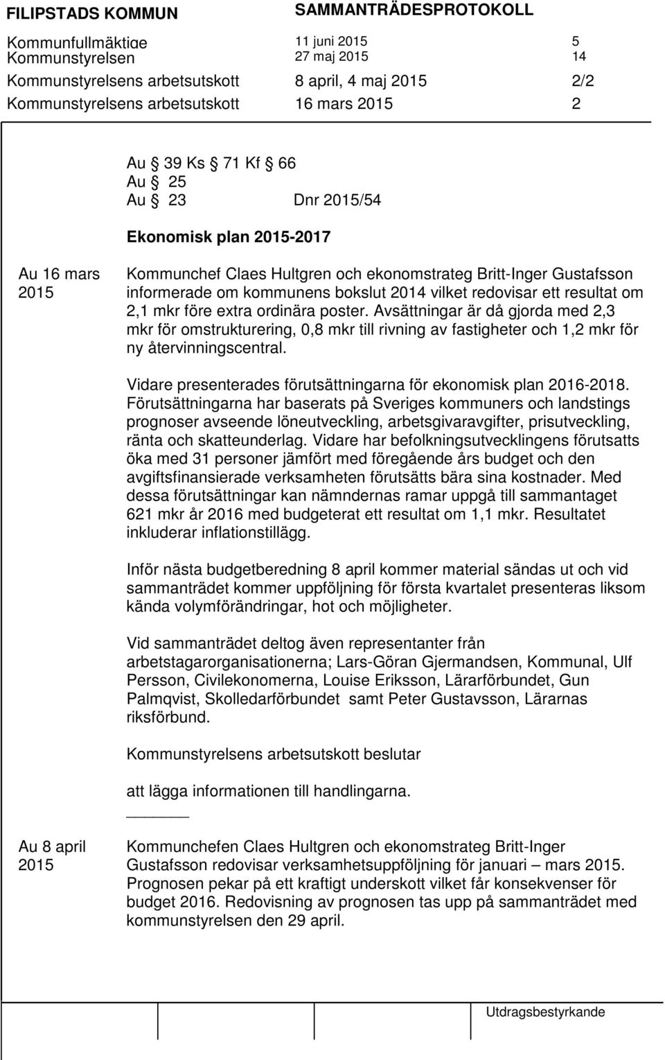 extra ordinära poster. Avsättningar är då gjorda med 2,3 mkr för omstrukturering, 0,8 mkr till rivning av fastigheter och 1,2 mkr för ny återvinningscentral.