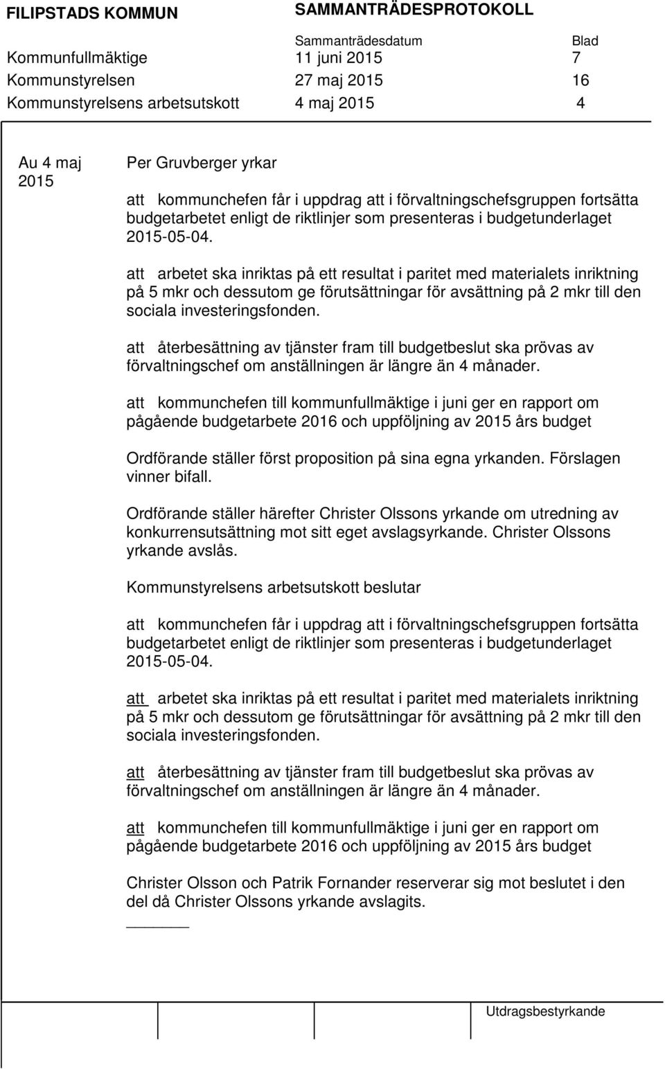 att arbetet ska inriktas på ett resultat i paritet med materialets inriktning på 5 mkr och dessutom ge förutsättningar för avsättning på 2 mkr till den sociala investeringsfonden.