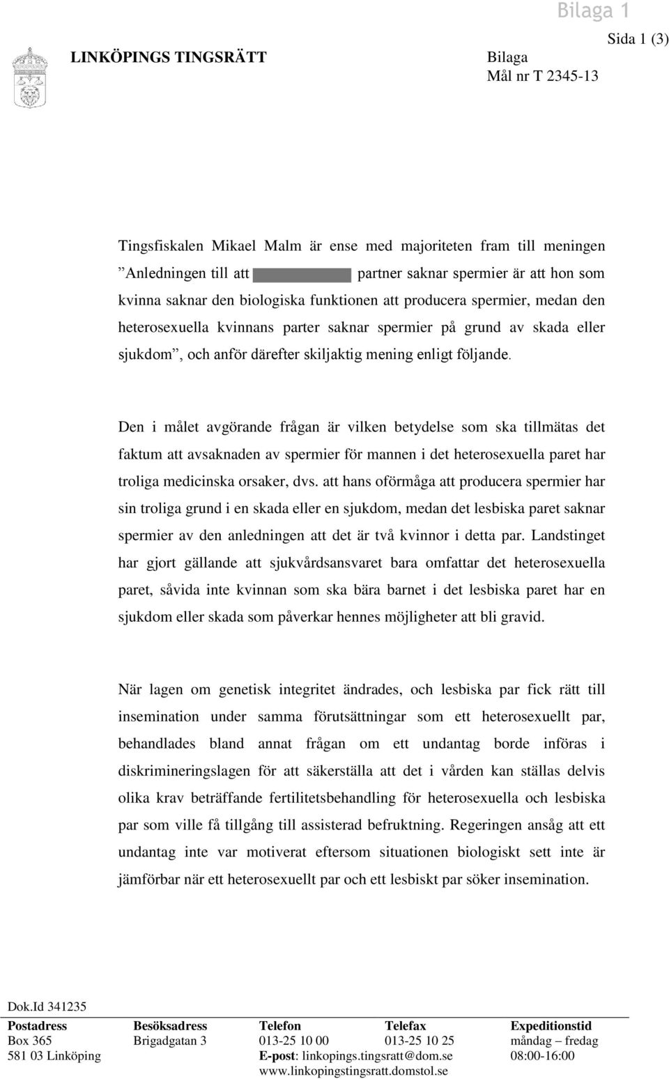 Den i målet avgörande frågan är vilken betydelse som ska tillmätas det faktum att avsaknaden av spermier för mannen i det heterosexuella paret har troliga medicinska orsaker, dvs.