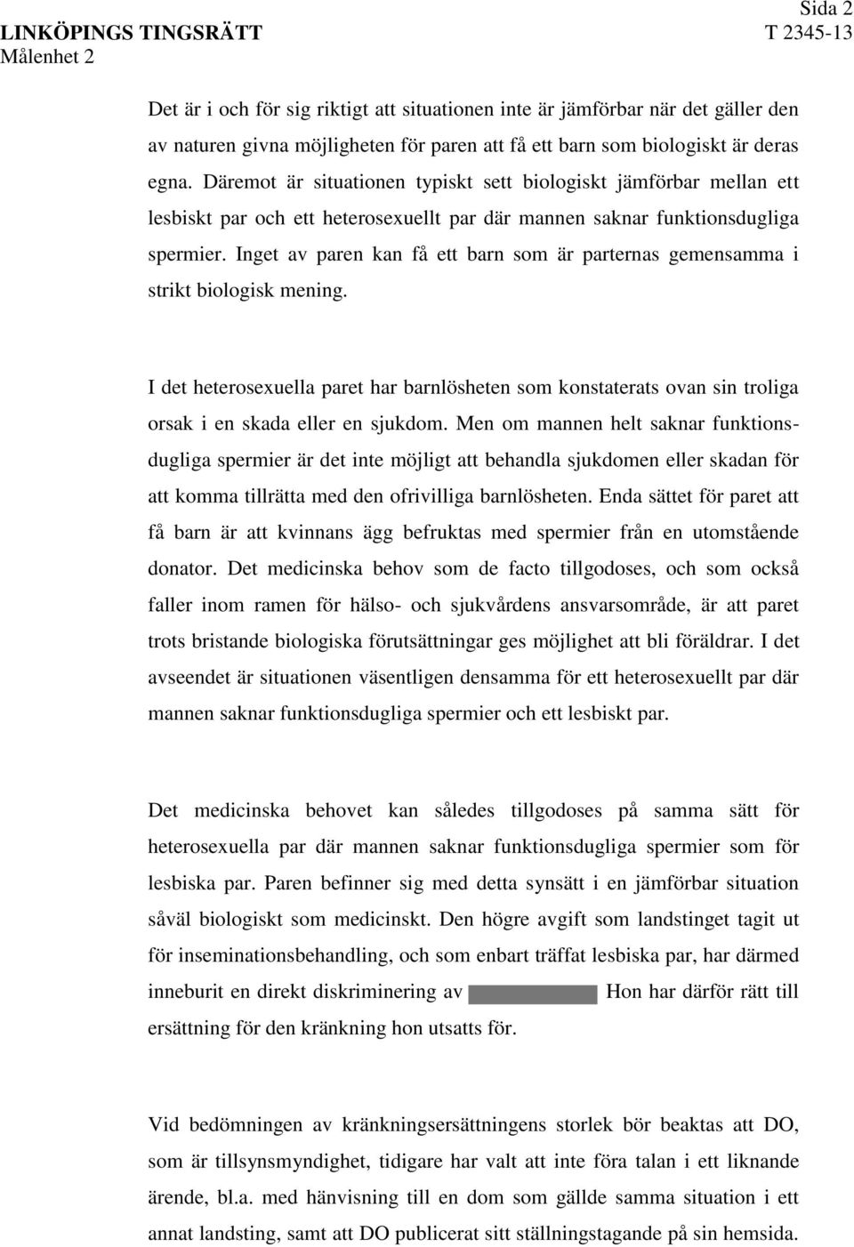 Inget av paren kan få ett barn som är parternas gemensamma i strikt biologisk mening. I det heterosexuella paret har barnlösheten som konstaterats ovan sin troliga orsak i en skada eller en sjukdom.