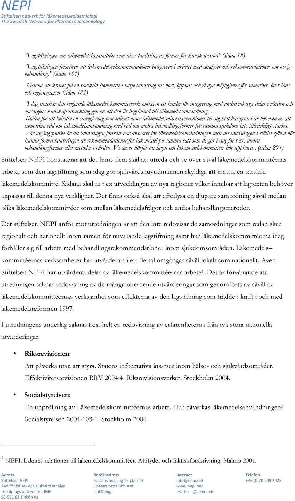 (sidan 181) Genom att kravet på en särskild kommitté i varje landsting tas bort, öppnas också nya möjligheter för samarbete över länsoch regiongränser (sidan 182) I dag innebär den reglerade