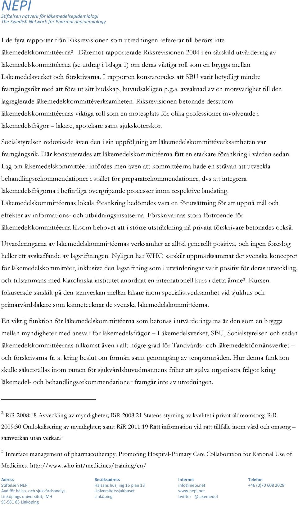 I rapporten konstaterades att SBU varit betydligt mindre framgångsrikt med att föra ut sitt budskap, huvudsakligen p.g.a. avsaknad av en motsvarighet till den lagreglerade läkemedelskommittéverksamheten.