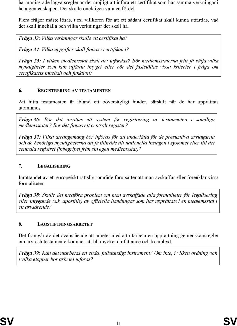 Fråga 34: Vilka uppgifter skall finnas i certifikatet? Fråga 35: I vilken medlemsstat skall det utfärdas?