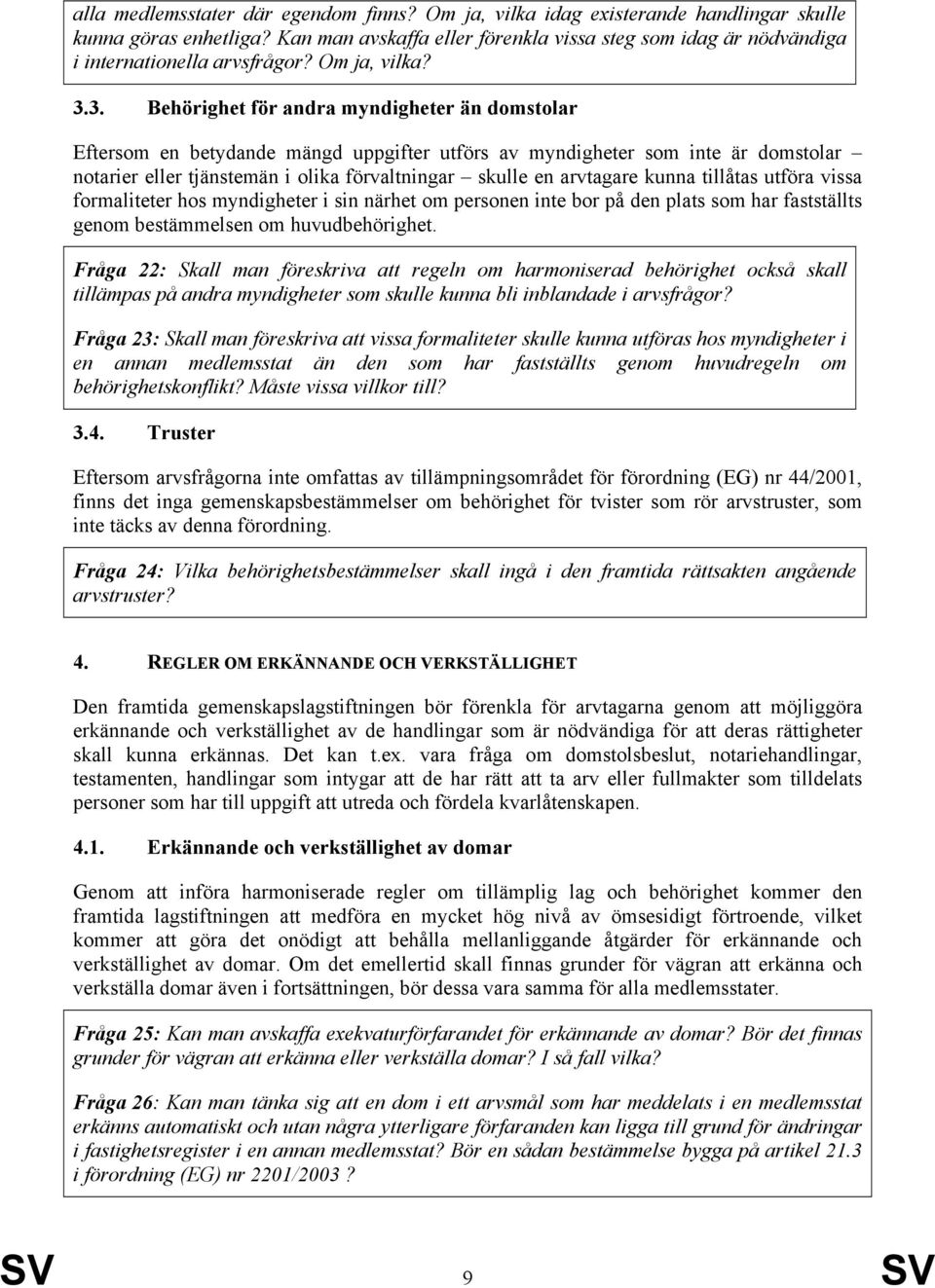 3. Behörighet för andra myndigheter än domstolar Eftersom en betydande mängd uppgifter utförs av myndigheter som inte är domstolar notarier eller tjänstemän i olika förvaltningar skulle en arvtagare