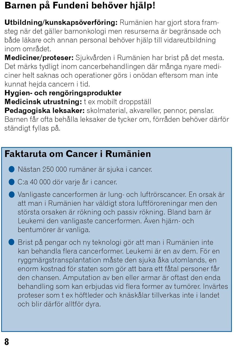 området. Mediciner/proteser: Sjukvården i Rumänien har brist på det mesta.