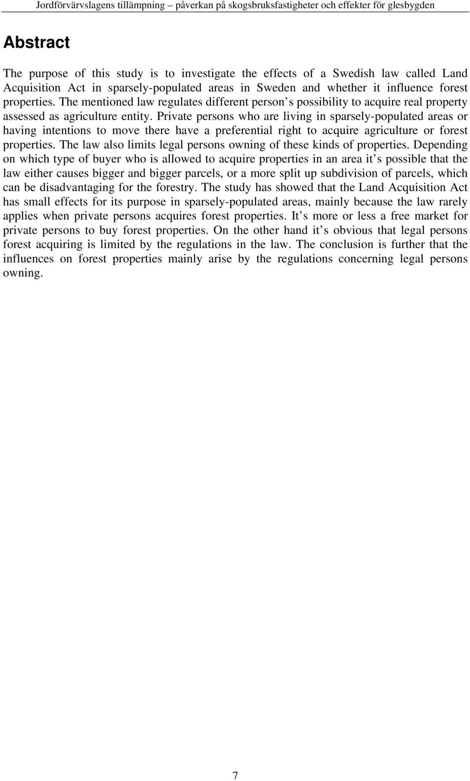 Private persons who are living in sparsely-populated areas or having intentions to move there have a preferential right to acquire agriculture or forest properties.