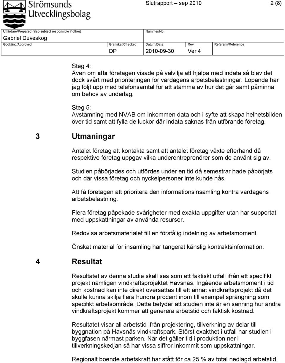 Steg 5: Avstämning med NVAB om inkommen data och i syfte att skapa helhetsbilden över tid samt att fylla de luckor där indata saknas från utförande företag.