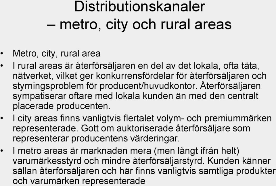 I city areas finns vanligtvis flertalet volym- och premiummärken representerade. Gott om auktoriserade återförsäljare som representerar producentens värderingar.