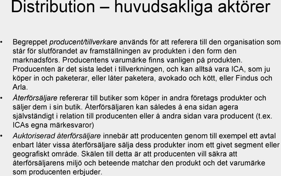 Producenten är det sista ledet i tillverkningen, och kan alltså vara ICA, som ju köper in och paketerar, eller låter paketera, avokado och kött, eller Findus och Arla.