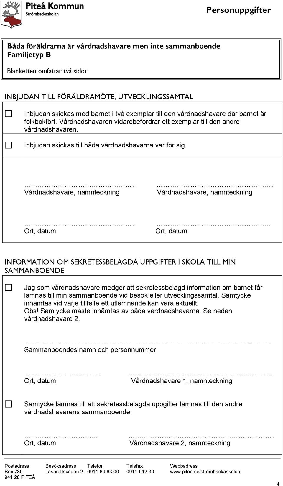 ..... INFORMATION OM SEKRETESSBELAGDA UPPGIFTER I SKOLA TILL MIN SAMMANBOENDE Jag som vårdnadshavare medger att sekretessbelagd information om barnet får lämnas till min sammanboende vid besök eller