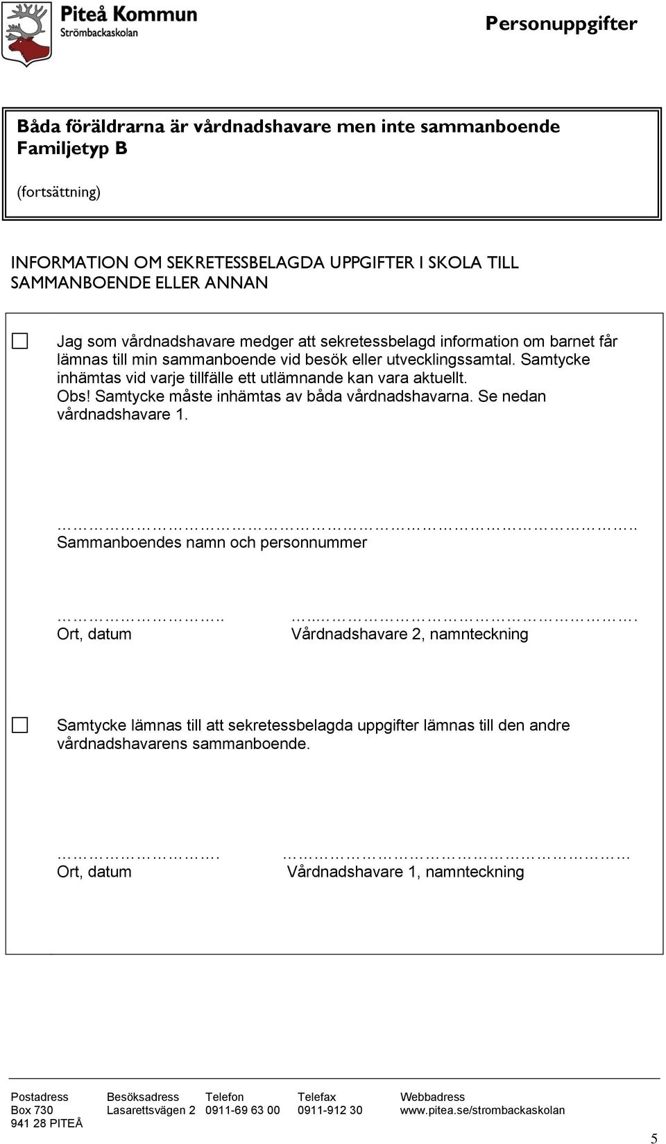 Samtycke inhämtas vid varje tillfälle ett utlämnande kan vara aktuellt. Obs! Samtycke måste inhämtas av båda vårdnadshavarna. Se nedan vårdnadshavare 1.