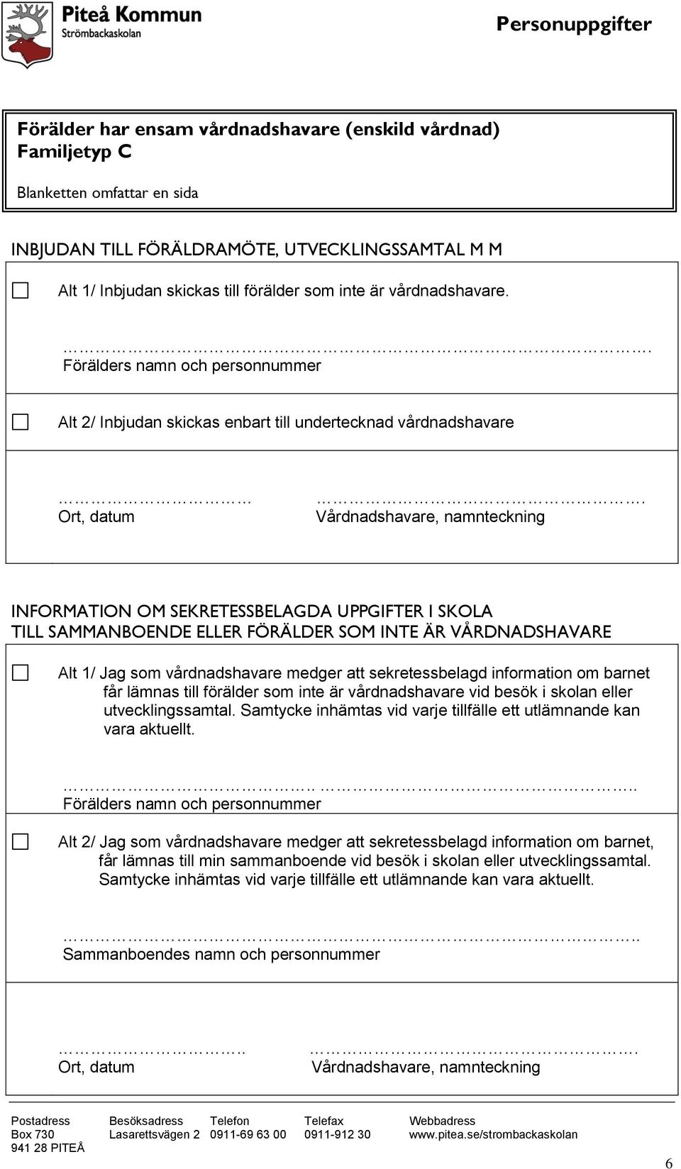 Förälders namn och personnummer Alt 2/ Inbjudan skickas enbart till undertecknad vårdnadshavare INFORMATION OM SEKRETESSBELAGDA UPPGIFTER I SKOLA TILL SAMMANBOENDE ELLER FÖRÄLDER SOM INTE ÄR