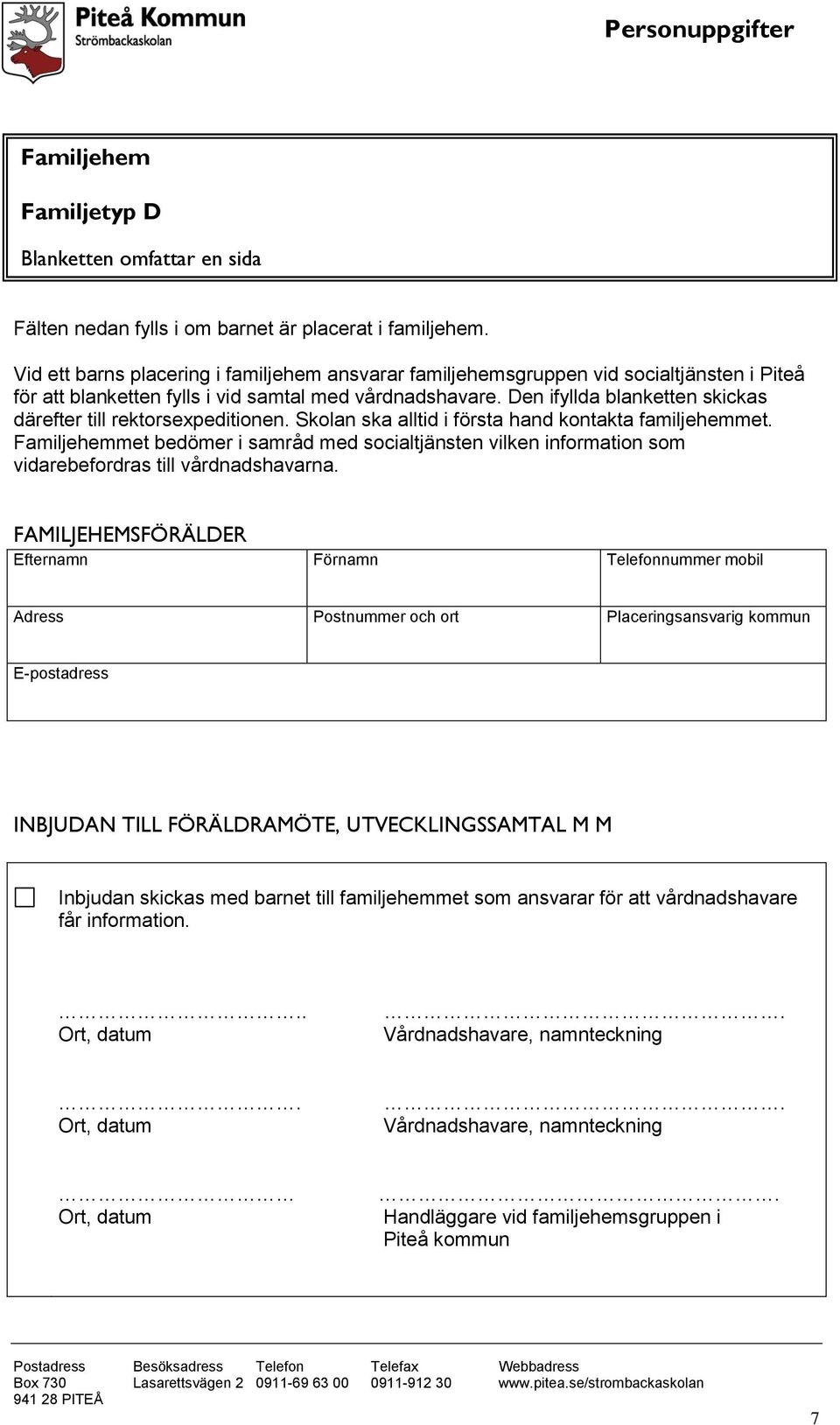 Den ifyllda blanketten skickas därefter till rektorsexpeditionen. Skolan ska alltid i första hand kontakta familjehemmet.