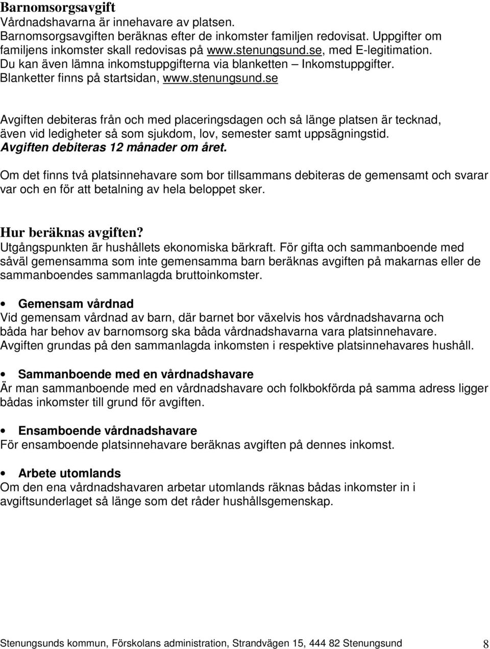 se Avgiften debiteras från och med placeringsdagen och så länge platsen är tecknad, även vid ledigheter så som sjukdom, lov, semester samt uppsägningstid. Avgiften debiteras 12 månader om året.