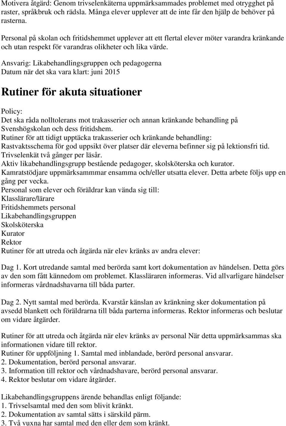 Ansvarig: Likabehandlingsgruppen och pedagogerna Datum när det ska vara klart: juni 2015 Rutiner för akuta situationer Policy: Det ska råda nolltolerans mot trakasserier och annan kränkande