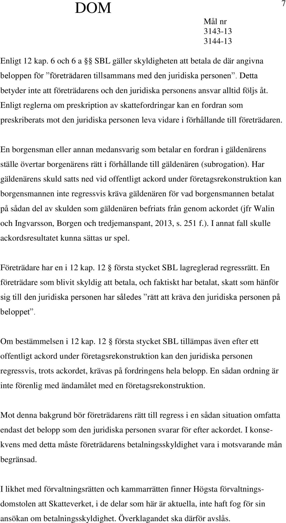 Enligt reglerna om preskription av skattefordringar kan en fordran som preskriberats mot den juridiska personen leva vidare i förhållande till företrädaren.