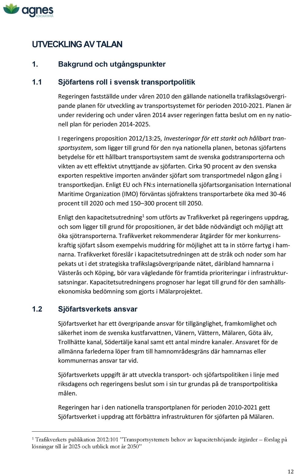 Planen är under revidering och under våren 2014 avser regeringen fatta beslut om en ny nationell plan för perioden 2014-2025.