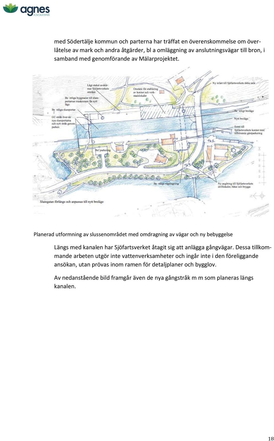 Planerad utformning av slussenområdet med omdragning av vägar och ny bebyggelse Längs med kanalen har Sjöfartsverket åtagit sig att anlägga