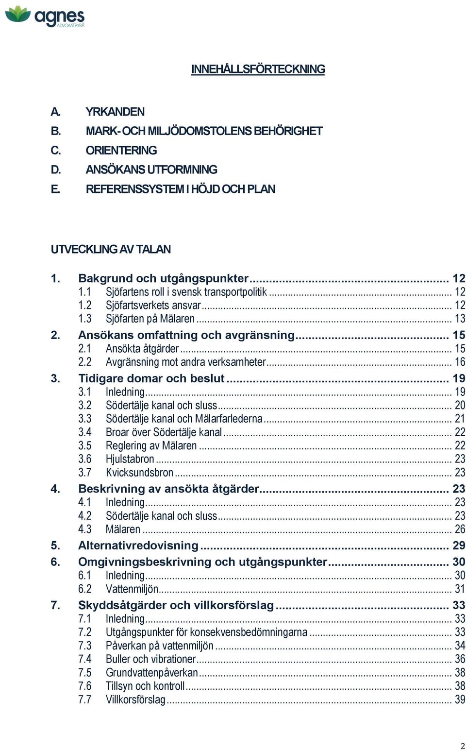 1 Ansökta åtgärder... 15 2.2 Avgränsning mot andra verksamheter... 16 3. Tidigare domar och beslut... 19 3.1 Inledning... 19 3.2 Södertälje kanal och sluss... 20 3.