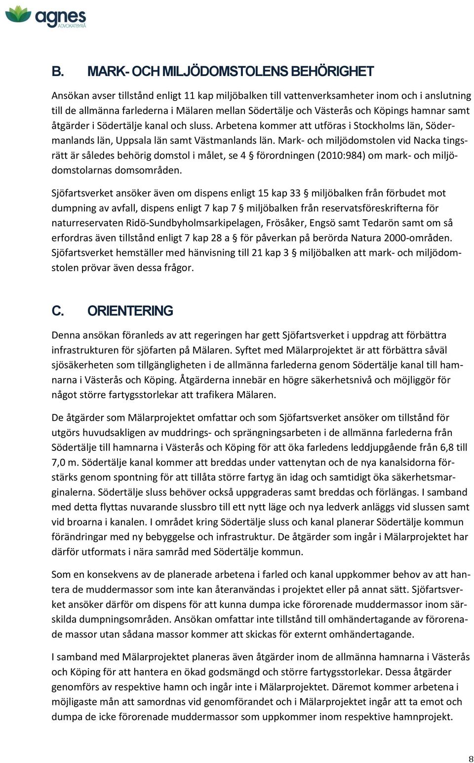 Mark- och miljödomstolen vid Nacka tingsrätt är således behörig domstol i målet, se 4 förordningen (2010:984) om mark- och miljödomstolarnas domsområden.