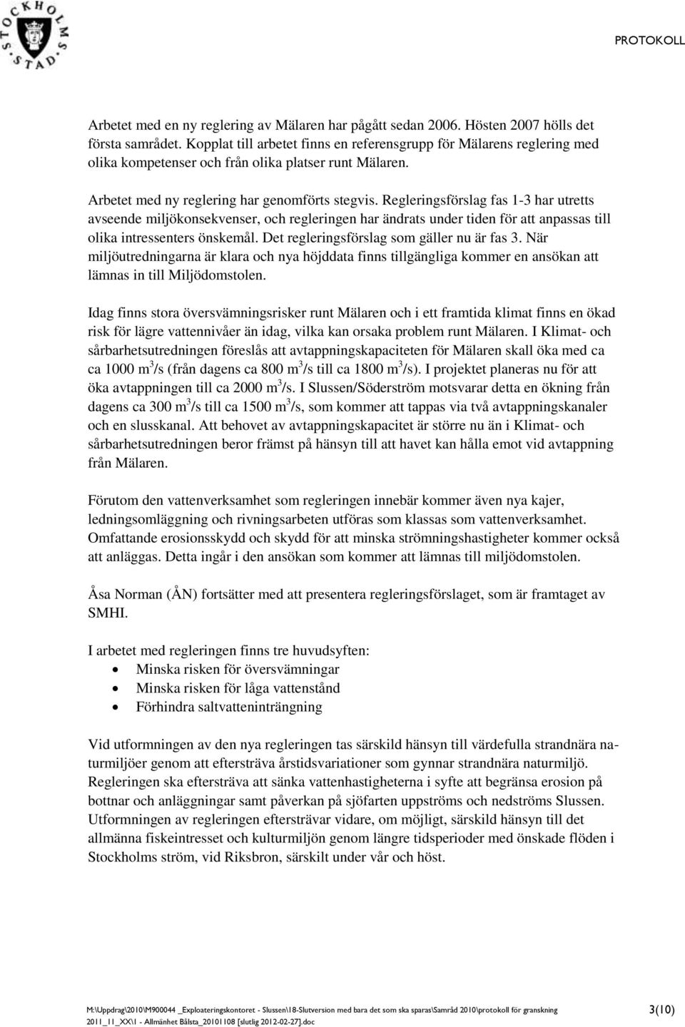 Regleringsförslag fas 1-3 har utretts avseende miljökonsekvenser, och regleringen har ändrats under tiden för att anpassas till olika intressenters önskemål.