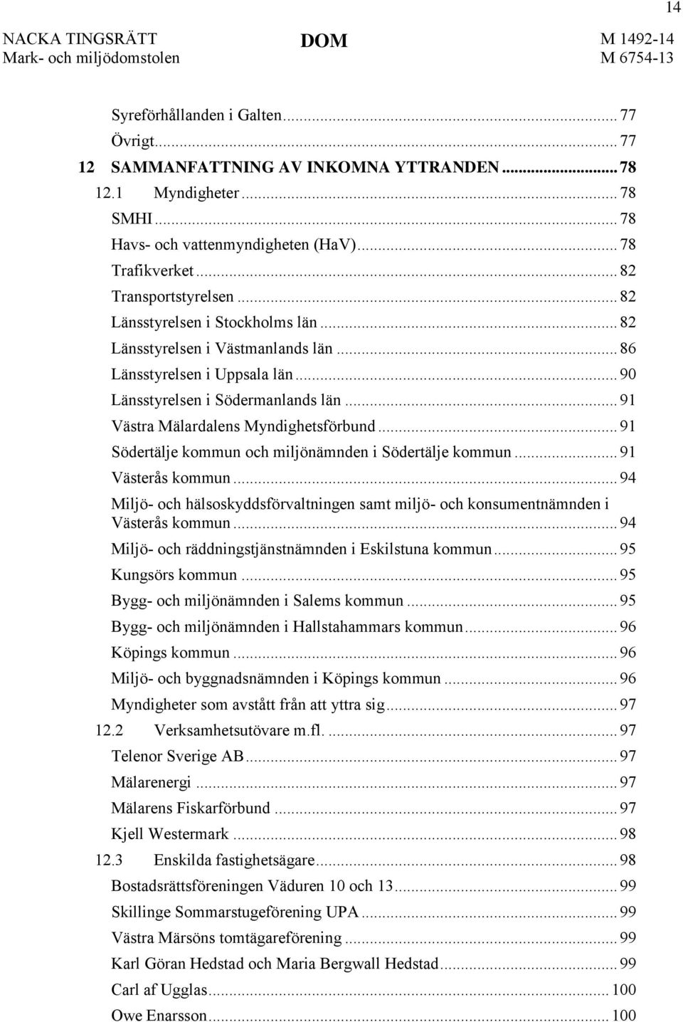 .. 91 Västra Mälardalens Myndighetsförbund... 91 Södertälje kommun och miljönämnden i Södertälje kommun... 91 Västerås kommun.