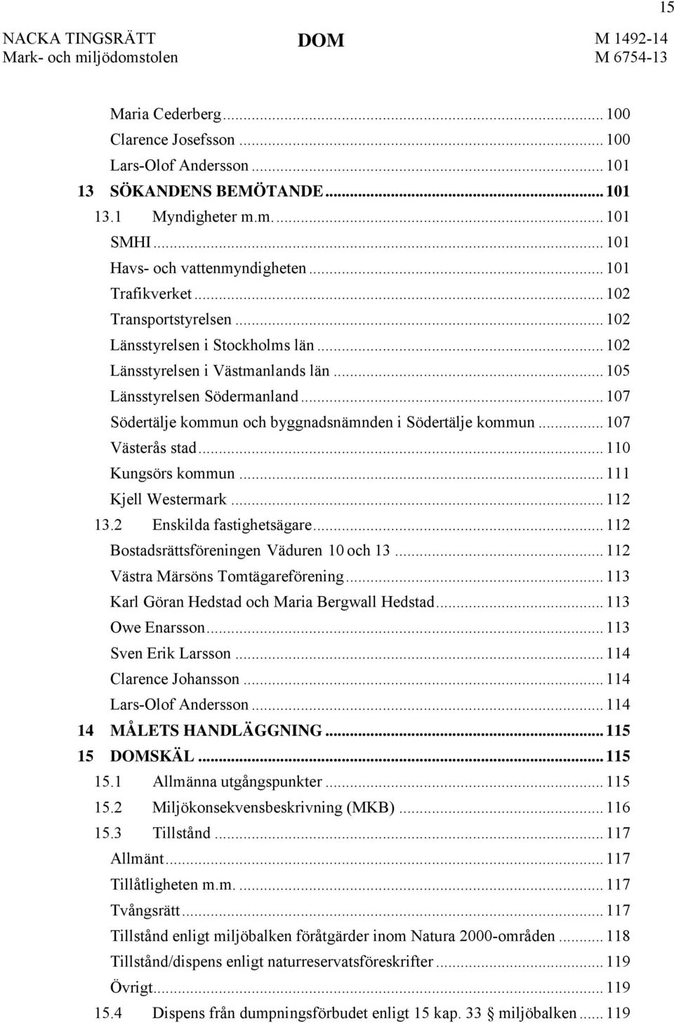 .. 107 Södertälje kommun och byggnadsnämnden i Södertälje kommun... 107 Västerås stad... 110 Kungsörs kommun... 111 Kjell Westermark... 112 13.2 Enskilda fastighetsägare.