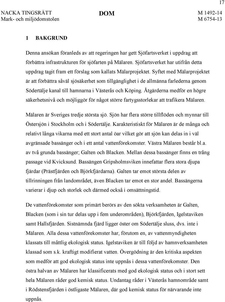 Syftet med Mälarprojektet är att förbättra såväl sjösäkerhet som tillgänglighet i de allmänna farlederna genom Södertälje kanal till hamnarna i Västerås och Köping.