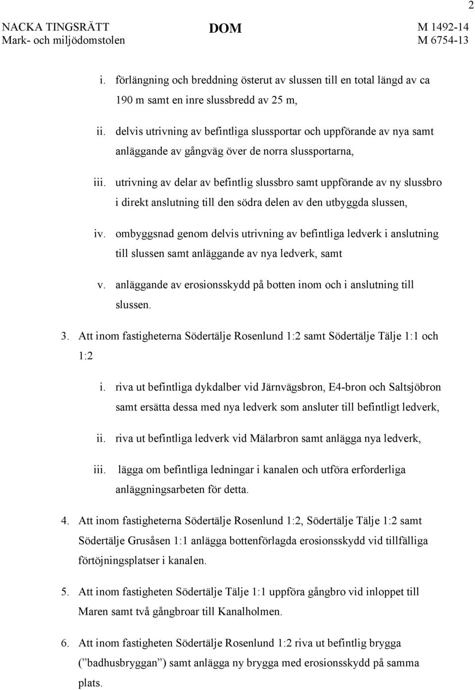 utrivning av delar av befintlig slussbro samt uppförande av ny slussbro i direkt anslutning till den södra delen av den utbyggda slussen, iv.