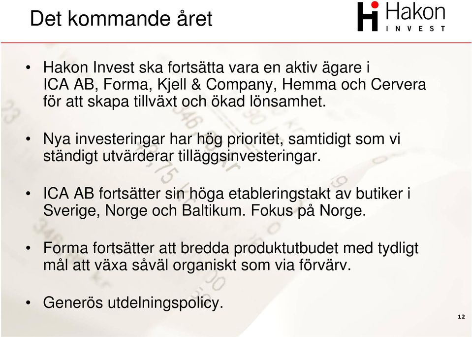 Nya investeringar har hög prioritet, samtidigt som vi ständigt utvärderar tilläggsinvesteringar.