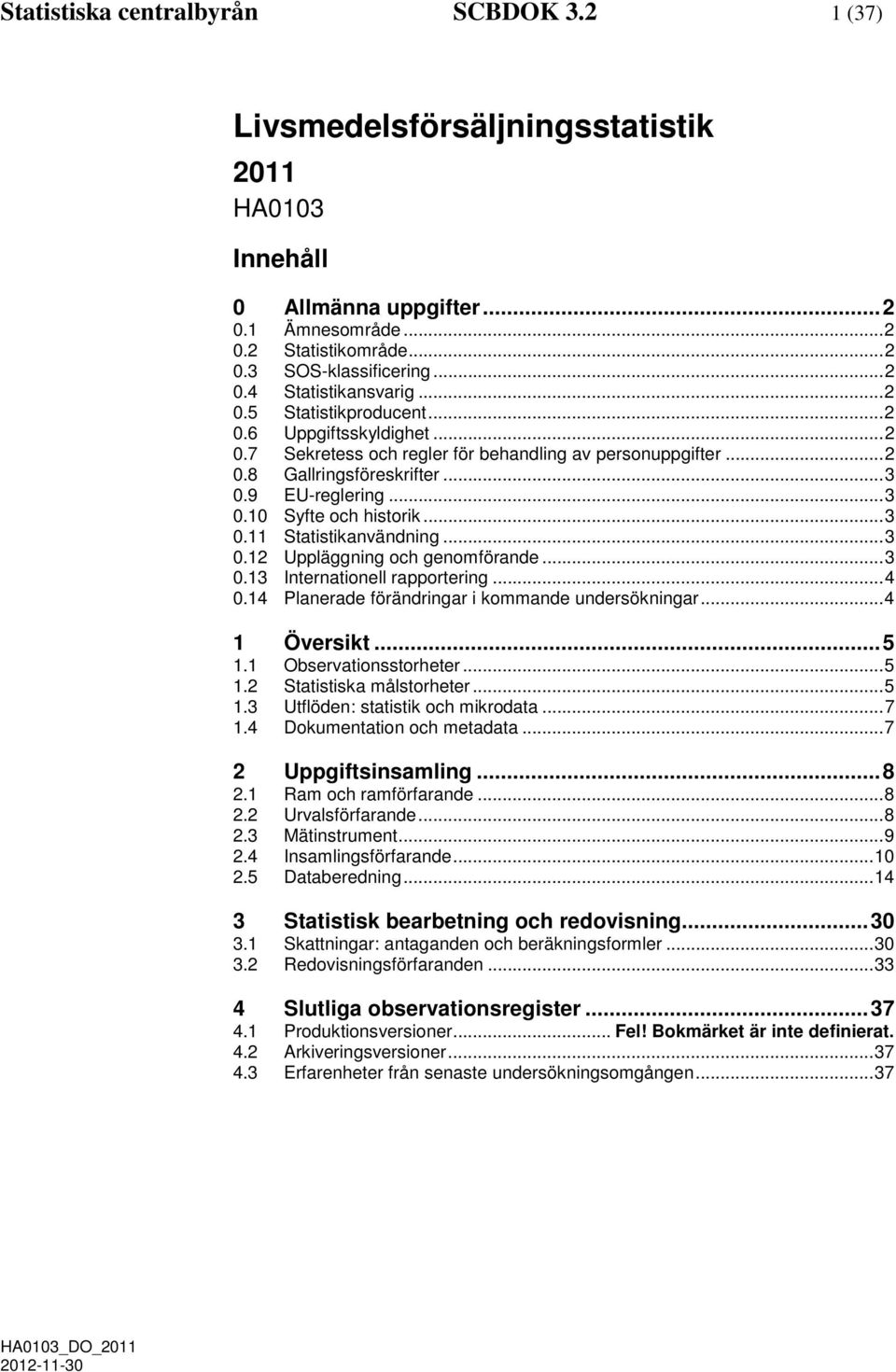 .. 3 0.11 Statistikanvändning... 3 0.12 Uppläggning och genomförande... 3 0.13 Internationell rapportering... 4 0.14 Planerade förändringar i kommande undersökningar... 4 1 Översikt... 5 1.