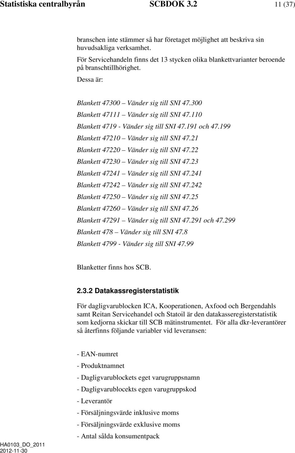 110 Blankett 4719 - Vänder sig till SNI 47.191 och 47.199 Blankett 47210 Vänder sig till SNI 47.21 Blankett 47220 Vänder sig till SNI 47.22 Blankett 47230 Vänder sig till SNI 47.