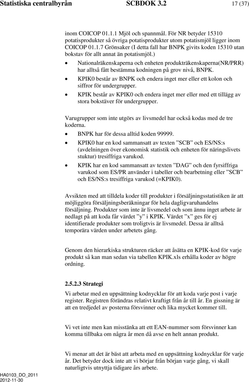 KPIK0 består av BNPK och endera inget mer eller ett kolon och siffror för undergrupper. KPIK består av KPIK0 och endera inget mer eller med ett tillägg av stora bokstäver för undergrupper.