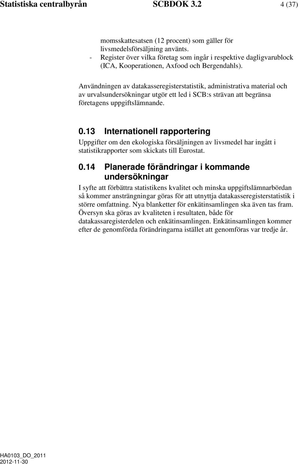 Användningen av datakasseregisterstatistik, administrativa material och av urvalsundersökningar utgör ett led i SCB:s strävan att begränsa företagens uppgiftslämnande. 0.