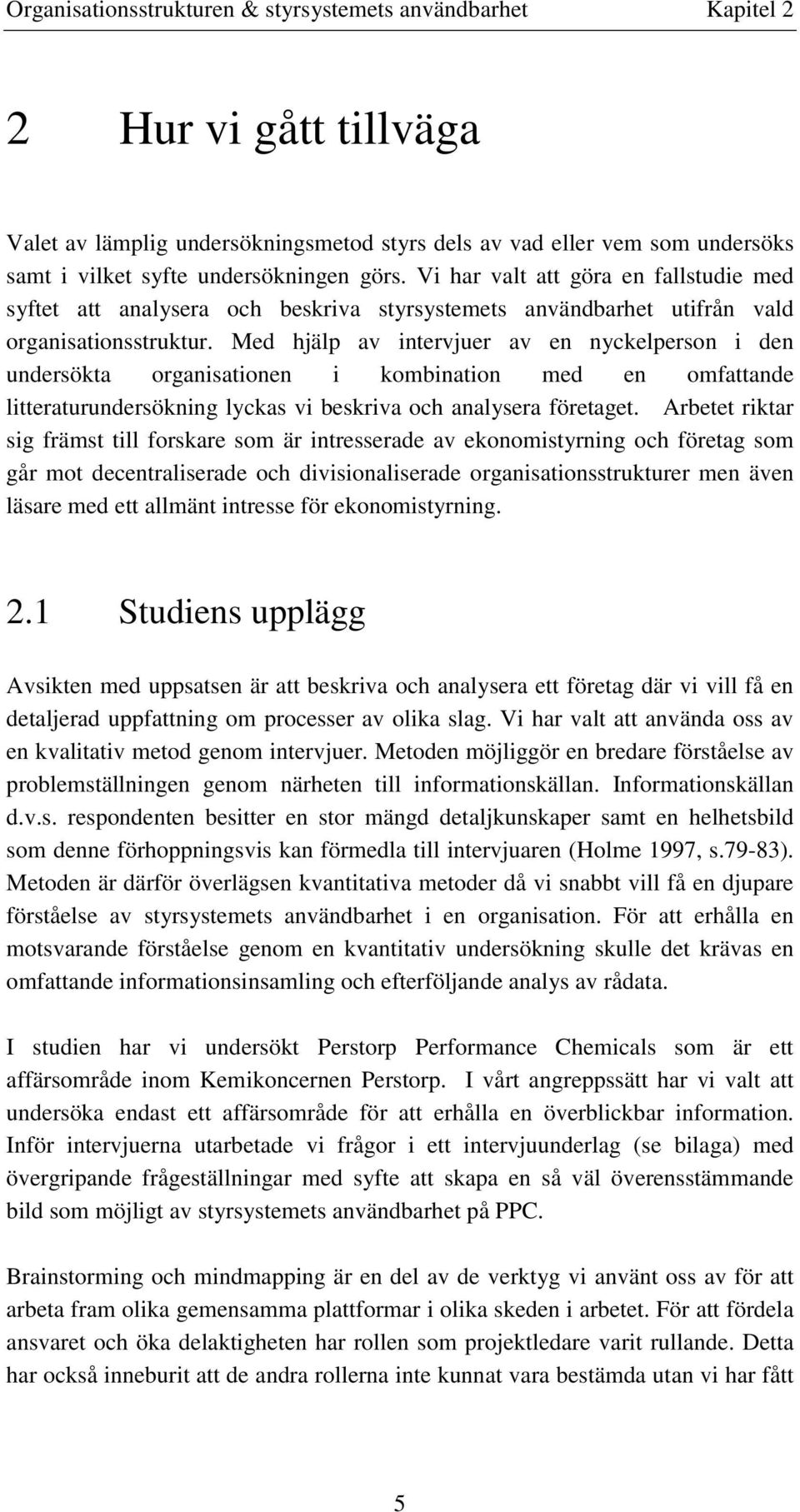 Med hjälp av intervjuer av en nyckelperson i den undersökta organisationen i kombination med en omfattande litteraturundersökning lyckas vi beskriva och analysera företaget.