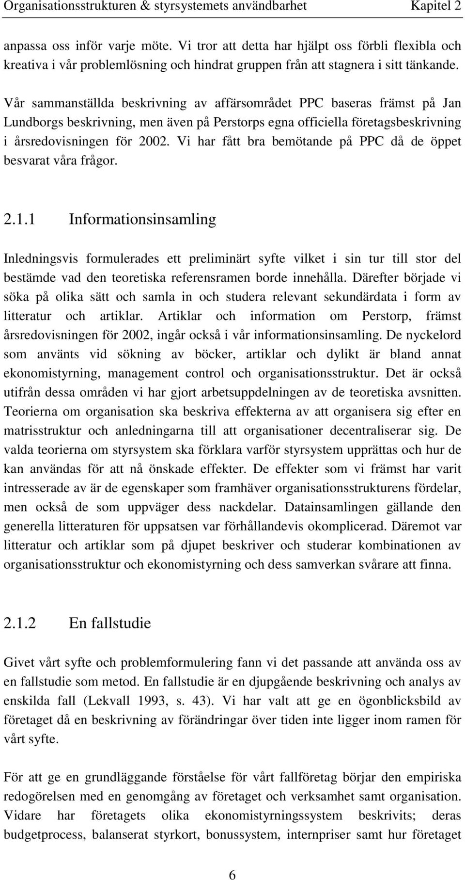 Vår sammanställda beskrivning av affärsområdet PPC baseras främst på Jan Lundborgs beskrivning, men även på Perstorps egna officiella företagsbeskrivning i årsredovisningen för 2002.