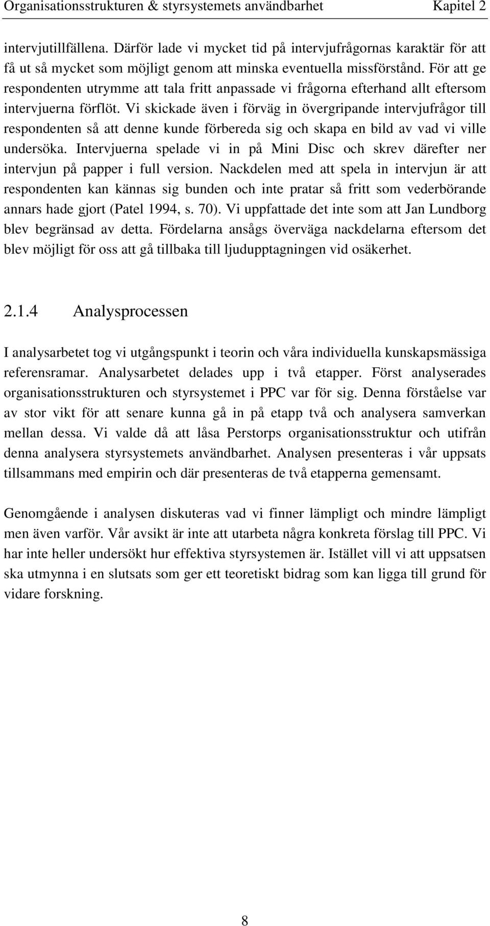 För att ge respondenten utrymme att tala fritt anpassade vi frågorna efterhand allt eftersom intervjuerna förflöt.